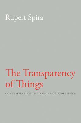 The Transparency of Things: Contemplating the Nature of Experience by Rupert Spira