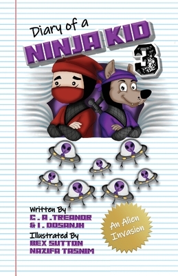 Diary Of A Ninja Kid 3: An Alien Invasion by I. Dosanjh, C. A. Treanor