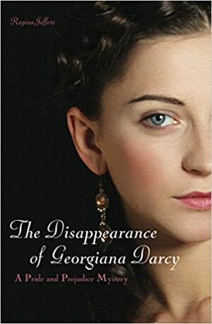 The Disappearance of Georgiana Darcy by Regina Jeffers