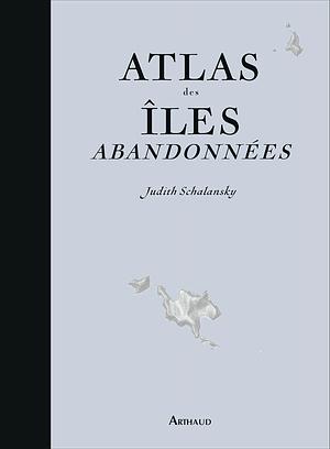 Atlas des îles abandonnées by Judith Schalansky