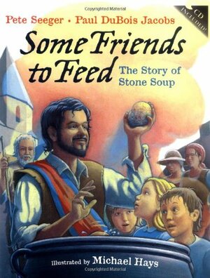 Some Friends to Feed: The Story of Stone Soup by Pete Seeger, Paul DuBois Jacobs, Michael Hays