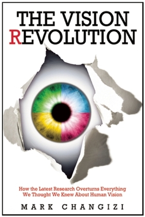The Vision Revolution: How the Latest Research Overturns Everything We Thought We Knew About Human Vision by Mark Changizi
