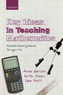 Key Ideas in Teaching Mathematics: Research-Based Guidance for Ages 9-19 by Keith Jones, Dave Pratt, Anne Watson