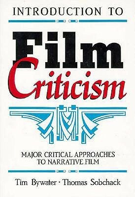 Introduction to Film Criticism: Major Critical Approaches to Narrative Film by Tim Bywater, Thomas Sobchack