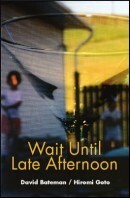 Wait Until Late Afternoon by David Bateman, Hiromi Goto