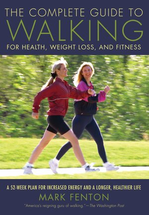 The Complete Guide to Walking: For Health, Weight Loss, and Fitness by Mark Fenton