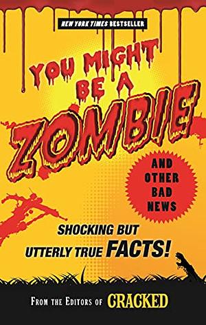 You Might Be a Zombie and Other Bad News: Shocking but Utterly True Facts! by Cracked Com