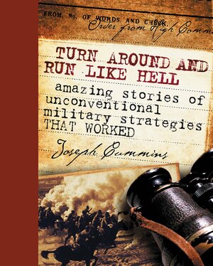 Turn Around & Run Like Hell: Amazing Stories Of Unconventional Military Strategies That Worked by Joseph Cummins