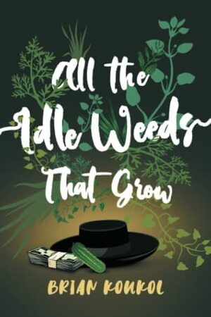 All the Idle Weeds That Grow by Brian Koukol
