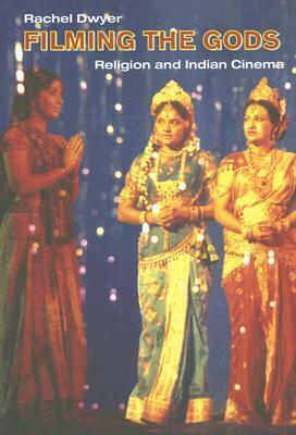 Filming the Gods: Religion and Indian Cinema by Rachel Dwyer