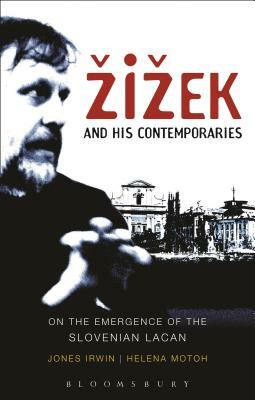 Zizek and His Contemporaries: On the Emergence of the Slovenian Lacan by Helena Motoh, Jones Irwin