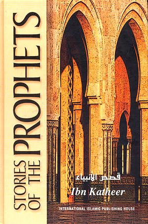 Stories of the Prophets, Peace be Upon Them by ابن كثير, Rashad Ahmad Azami, Ibn Kathir