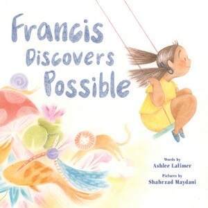 Francis Discovers Possible by Ashlee Latimer, Shahrzad Maydani