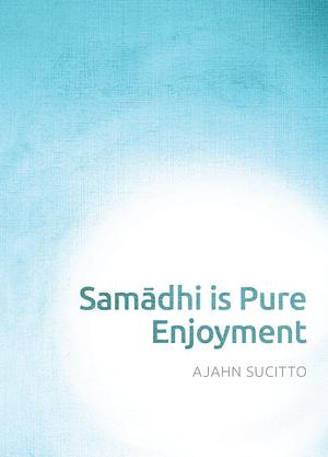 Samādhi is Pure Enjoyment by Ajahn Sucitto