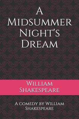 A Midsummer Night's Dream: A comedy by William Shakespeare by William Shakespeare