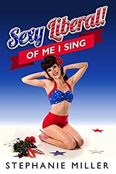 Sexy Liberal!: Of Me I Sing by Stephanie Miller