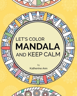 Let's Color Mandala and Keep Calm by Katherine Ann