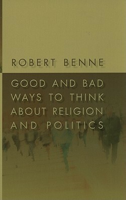 Good and Bad Ways to Think about Religion and Politics by Robert Benne