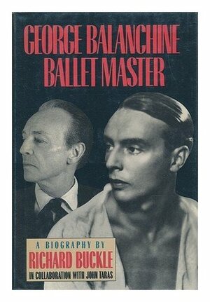 George Balanchine: Ballet Master by Richard Buckle