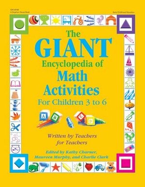 The GIANT Encyclopedia of Math Activitites: Over 600 Activities Created by Teachers for Teachers by Maureen O. Murphy, Kathy Charner