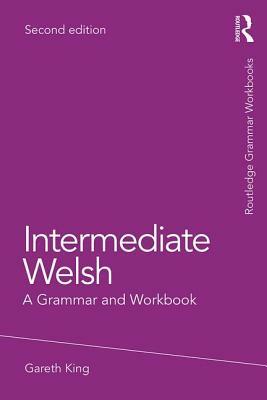 Intermediate Welsh: A Grammar and Workbook by Gareth King