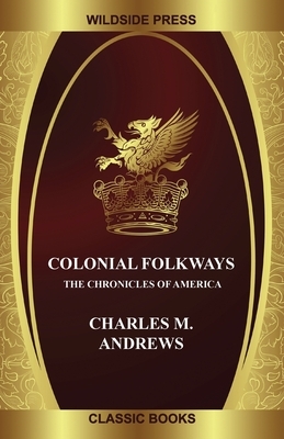 Colonial Folkways: The Chronicles of America by Charles M. Andrews