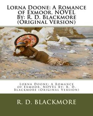 Lorna Doone: A Romance of Exmoor. NOVEL By: R. D. Blackmore (Original Version) by R.D. Blackmore