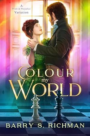 Colour My World: A Pride and Prejudice Variation by Barry S. Richman