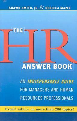 The HR Answer Book: An Indispensable Guide for Managers and Human Resources Professionals by Shawn Smith, Rebecca Mazin