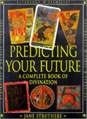 Predicting Your Future: The Complete Book of Divination by Jane Struthers