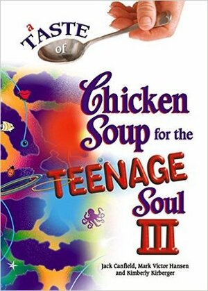 A Taste of Chicken Soup for the Teenage Soul III by Jack Canfield, Kimberly Kirberger, Mark Victor Hansen