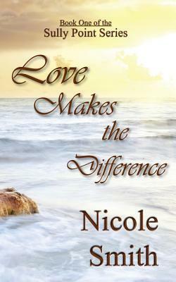 Love Makes the Difference: Book One of the Sully Point series by Nicole Smith