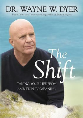 The Shift: Taking Your Life from Ambition to Meaning by Wayne W. Dyer