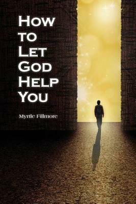 How to Let God Help You by Myrtle Fillmore