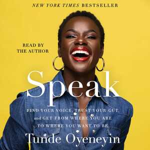 Speak: Find Your Voice, Trust Your Gut, and Get From Where You Are to Where You Want To Be by Tunde Oyeneyin
