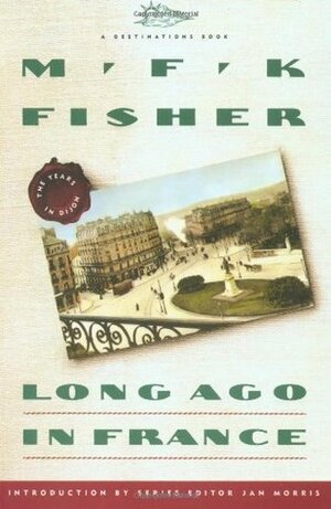 Long Ago In France: The Years In Dijon by M.F.K. Fisher, Jan Morris
