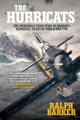 The Hurricats: The Incredible True Story of Britain's 'Kamikaze' Pilots of World War Two by Ralph Barker