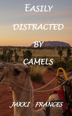 Easily Distracted By Camels by Jakki Frances