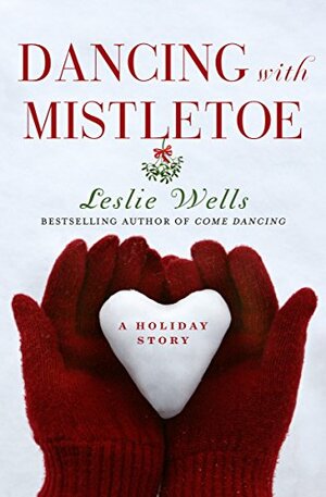 Dancing with Mistletoe: A Holiday Story by Leslie Wells