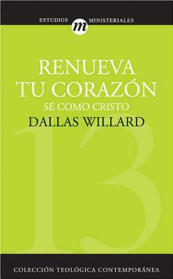 Renueva Tu Corazón by Dallas Willard