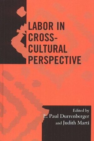 Labor in Cross-Cultural Perspective (Society for Economic Anthropology Monograph Series) by Tamar Diana Wilson, L Nicholas, S Kowalewski, Christian Zlolniski, Susan D. Russell, John M. Steinberg, E. Paul Durrenberger, John R. Pulskamp, Frank Zeidler, V Heredia, Katherine A. Bowie, Martha Woodson Rees, Dolores Koenig, Barbara J. Dilly, Robert C. Marshall, G Feinman, Sutti Ortiz, Karaleah S. Reichart, Judith E. Marti