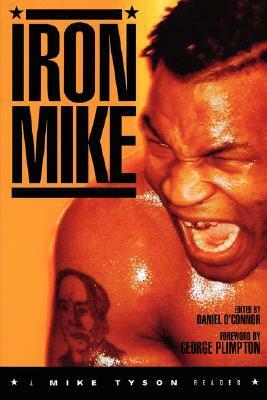 Iron Mike: A Mike Tyson Reader by Daniel O'Connor, George Plimpton, Daniel Oconnor