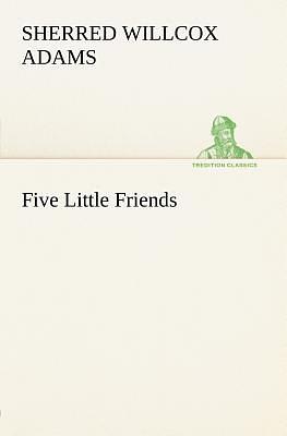 Five Little Friends by Sherred Willcox Adams