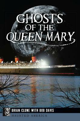 Ghosts of the Queen Mary (Haunted America) by Brian Clune, Christopher Fleming, Bob Davis