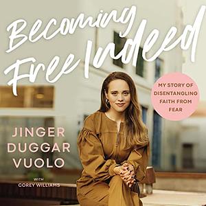 Becoming Free Indeed: My Story of Disentangling Faith from Fear by Jinger Vuolo, Jinger Duggar Vuolo