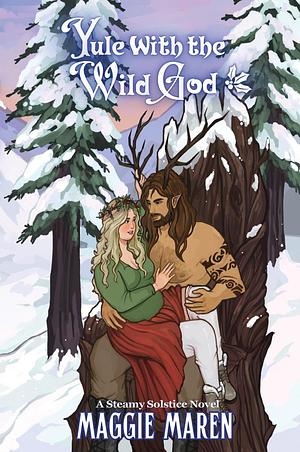 Yule with the wild God: A steamy winter solstice Romantasy novel by Maggie Maren