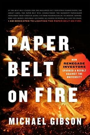 Paper Belt on Fire: How Renegade Investors Sparked a Revolt Against the University by Michael Gibson