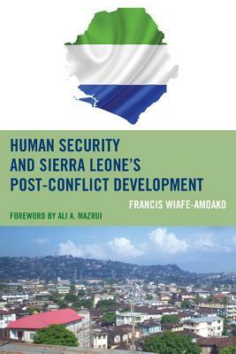 Human Security and Sierra Leone's Post-Conflict Development by Francis Wiafe-Amoako