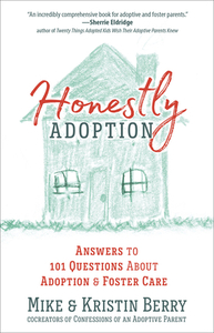 Honestly Adoption: Answers to 101 Questions about Adoption and Foster Care by Mike Berry, Kristin Berry