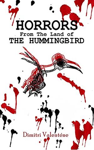 Horrors From The Land of The Hummingbird: Compilation Of Short Horror Stories From Trinidad and Tobago by Dimitri Valentene